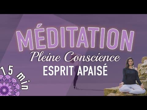 MEDITATION PLEINE CONSCIENCE : 15 minutes pour un esprit apaisé