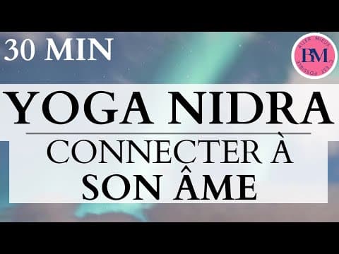 YOGA NIDRA CONNECTER à son ÂME l 30min Méditation Guidée pour Connexion Âme l Spiritualité & Détente